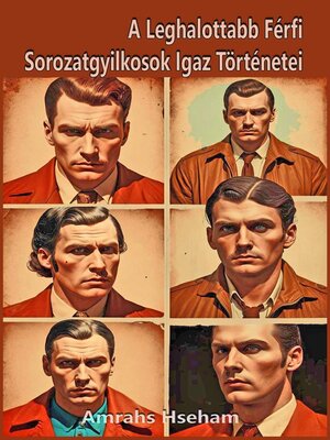 cover image of A Leghalottabb Férfi Sorozatgyilkosok Igaz Történetei